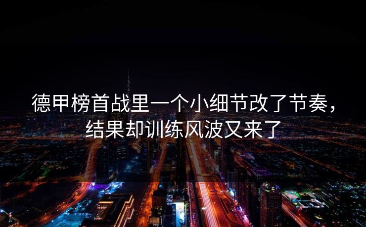德甲榜首战里一个小细节改了节奏，结果却训练风波又来了