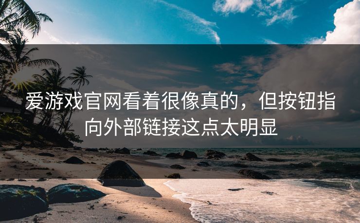 爱游戏官网看着很像真的，但按钮指向外部链接这点太明显